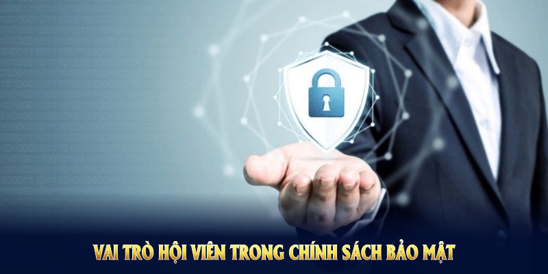 Vai trò của hội viên trong chính sách bảo mật WIN79